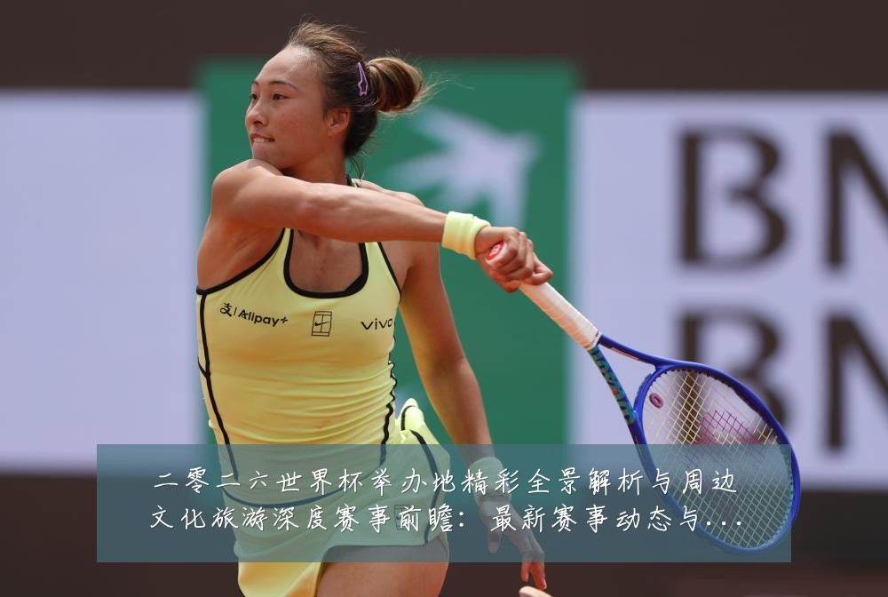 二零二六世界杯举办地精彩全景解析与周边文化旅游深度赛事前瞻：最新赛事动态与深度分析