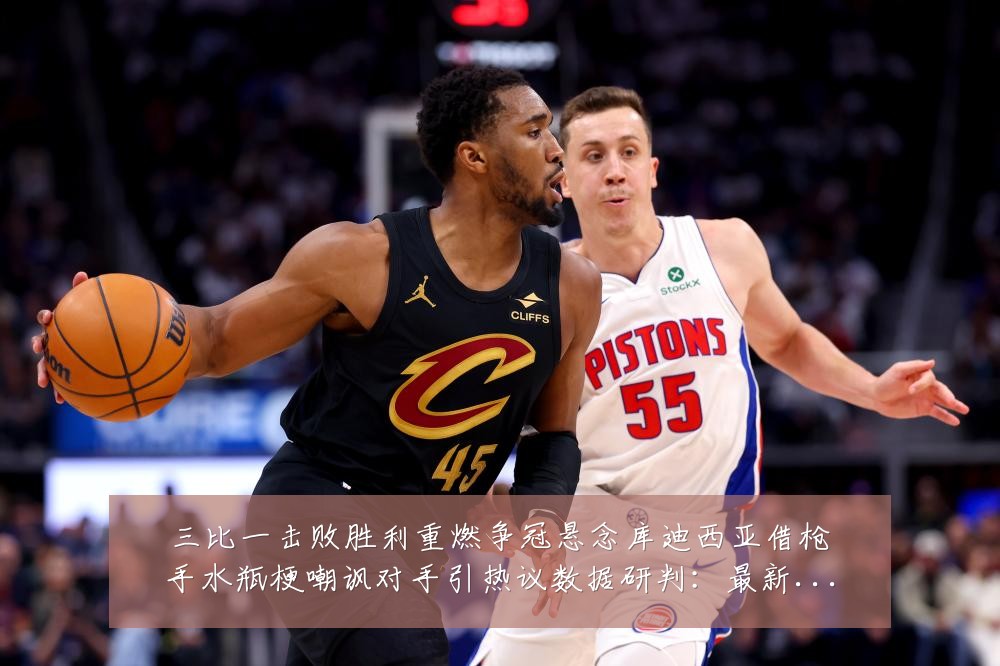 三比一击败胜利重燃争冠悬念库迪西亚借枪手水瓶梗嘲讽对手引热议数据研判:最新赛事动态与深度分析