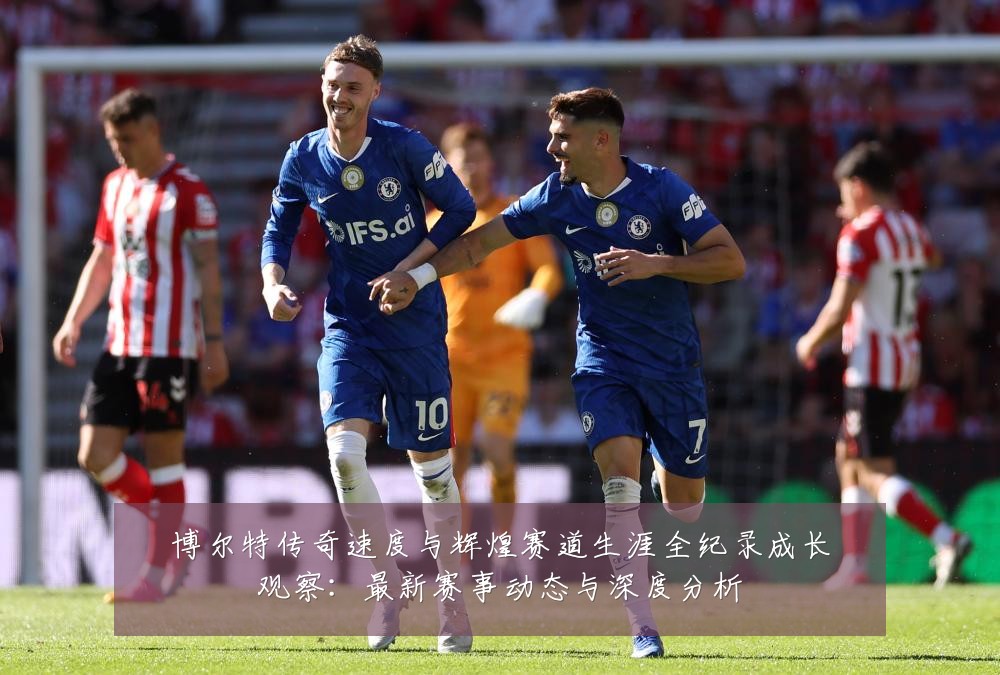 博尔特传奇速度与辉煌赛道生涯全纪录成长观察：最新赛事动态与深度分析